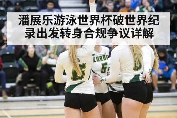 潘展乐游泳世界杯破世界纪录出发转身合规争议详解